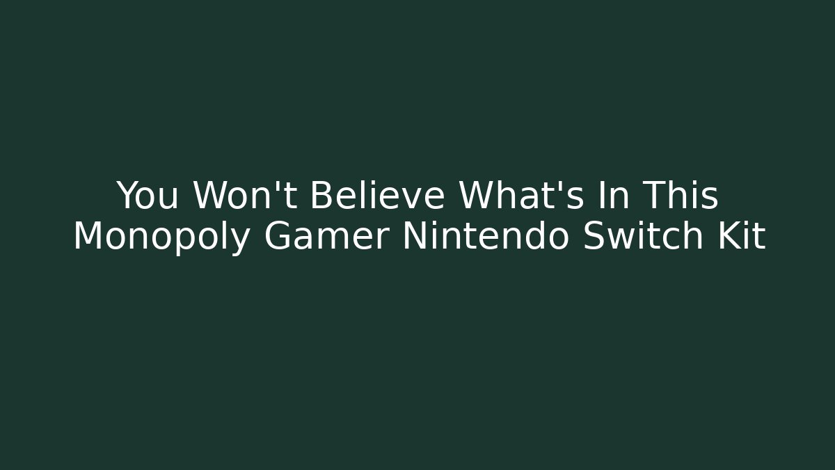 You Won't Believe What's In This Monopoly Gamer Nintendo Switch Kit