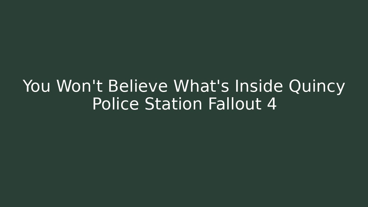 You Won't Believe What's Inside Quincy Police Station Fallout 4