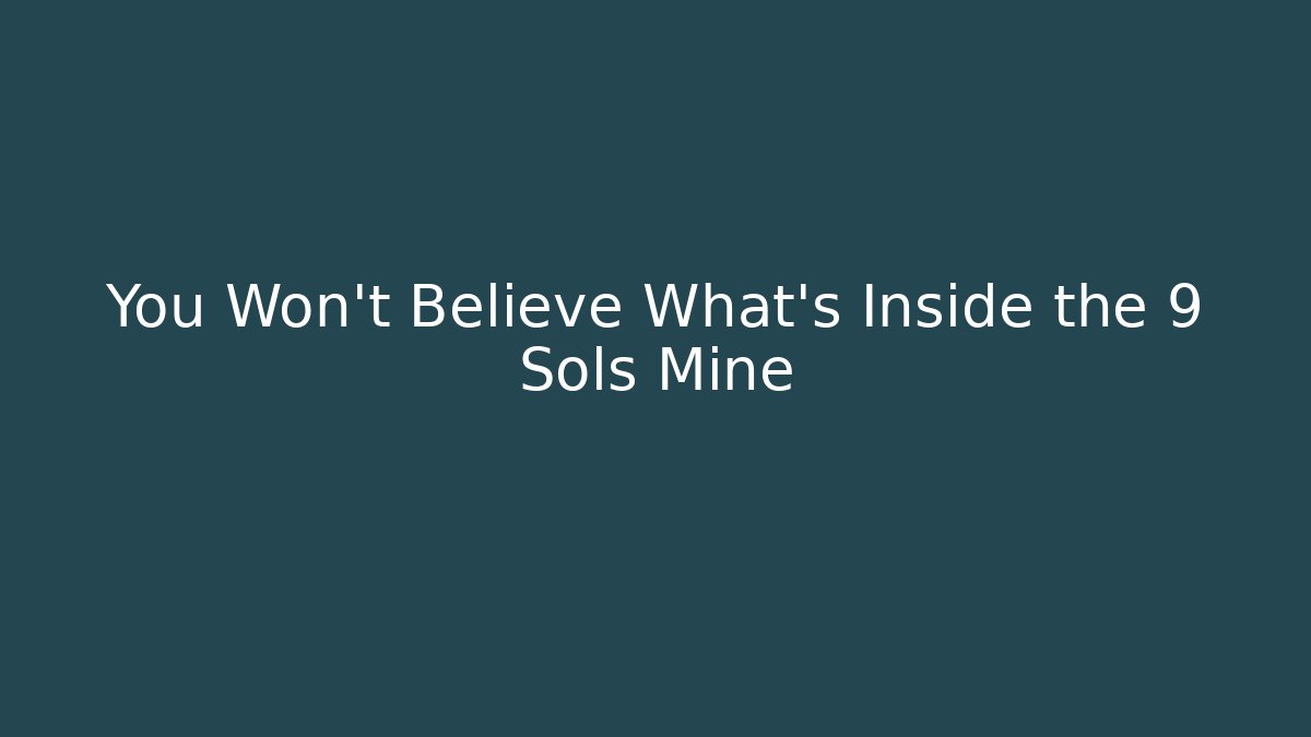 You Won't Believe What's Inside the 9 Sols Mine