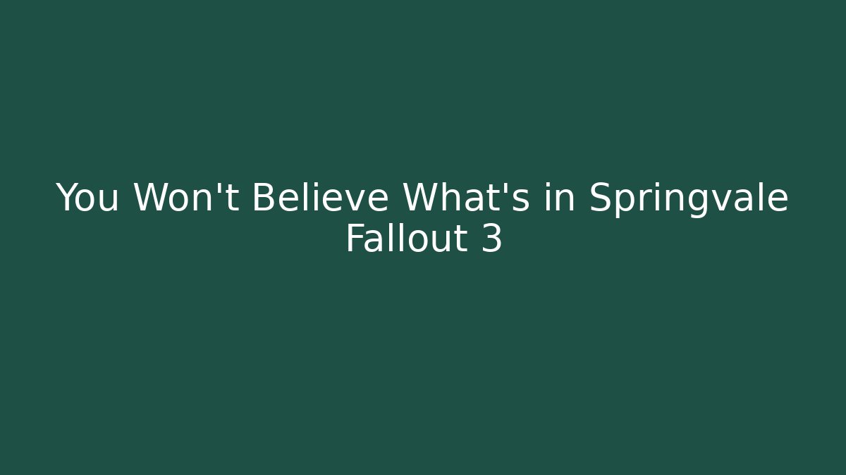 You Won't Believe What's in Springvale Fallout 3
