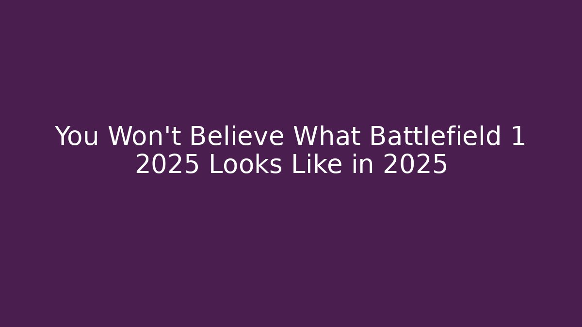 You Won't Believe What Battlefield 1 2025 Looks Like in 2025