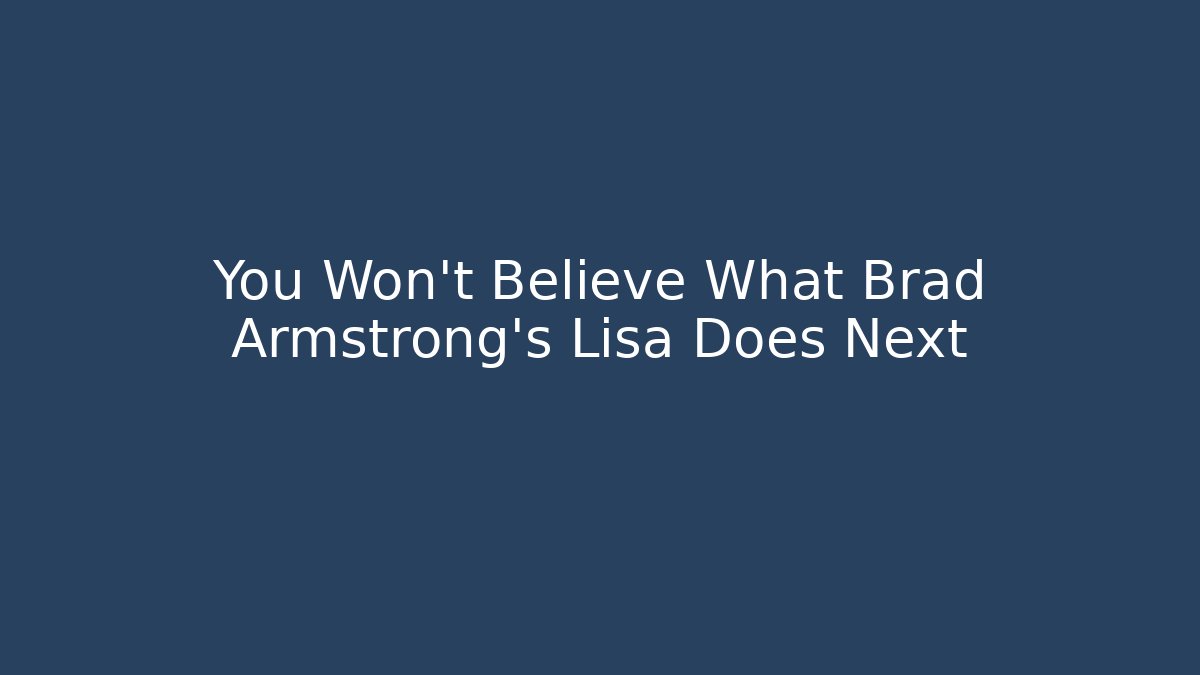 You Won't Believe What Brad Armstrong's Lisa Does Next