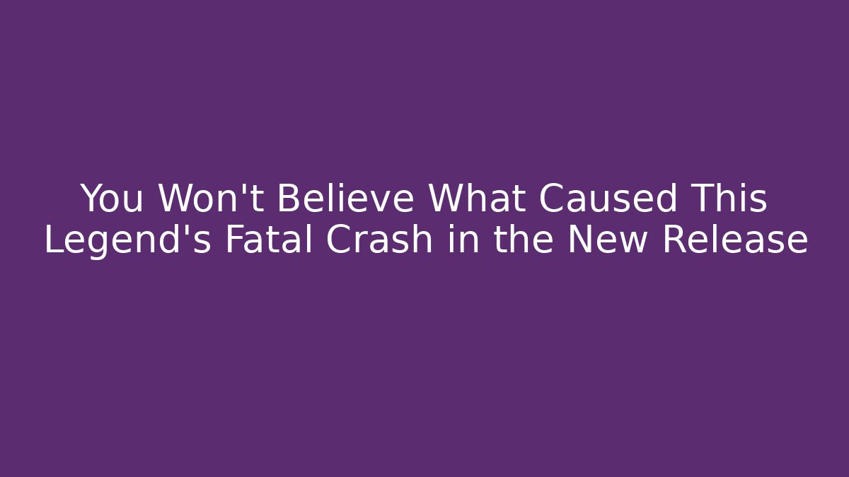 You Won't Believe What Caused This Legend's Fatal Crash in the New Release