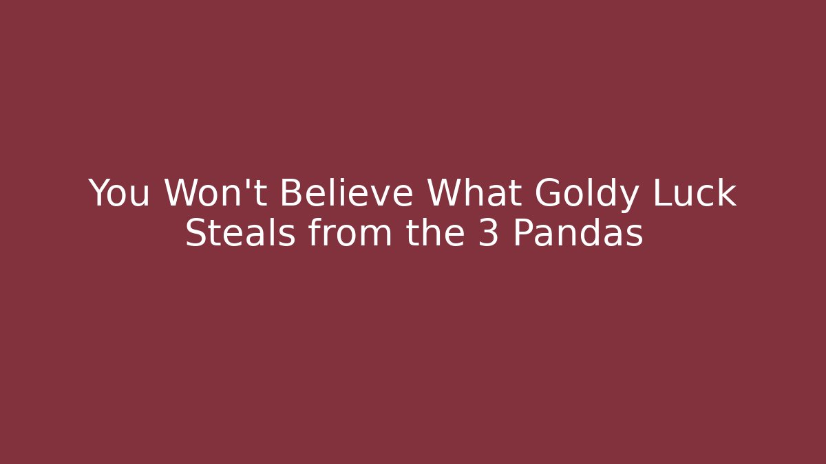 You Won't Believe What Goldy Luck Steals from the 3 Pandas