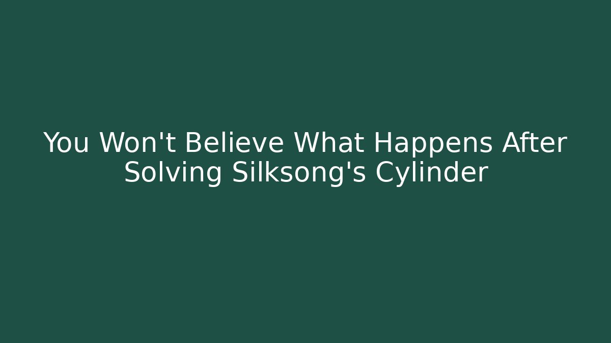 You Won't Believe What Happens After Solving Silksong's Cylinder