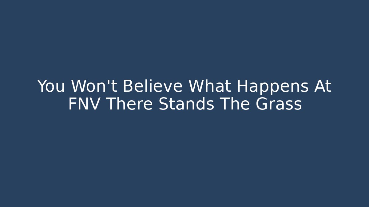 You Won't Believe What Happens At FNV There Stands The Grass