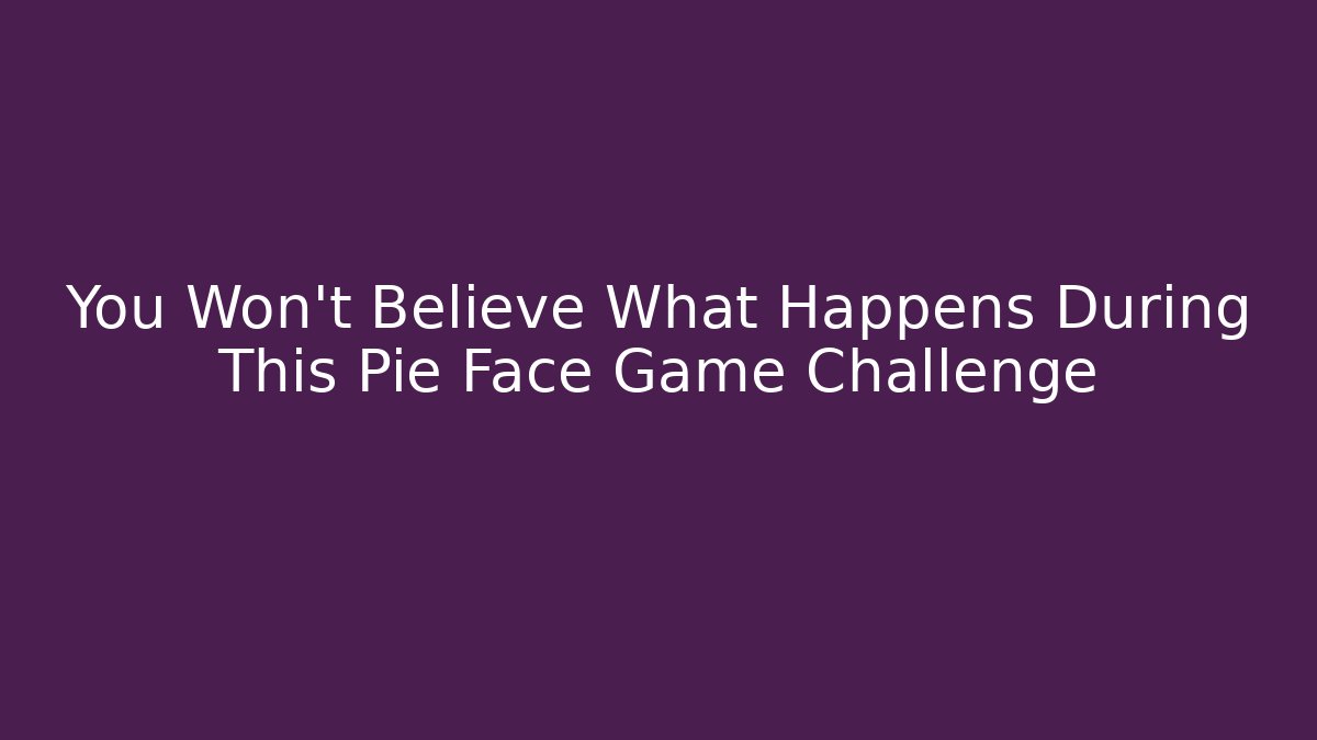 You Won't Believe What Happens During This Pie Face Game Challenge