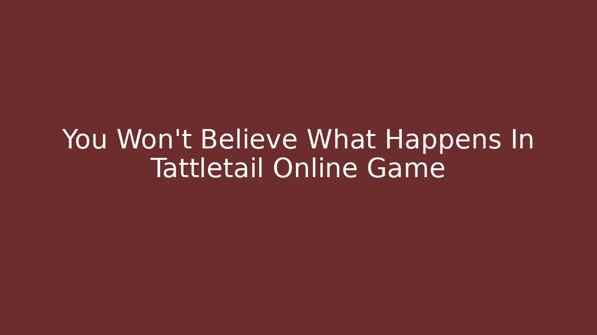 You Won't Believe What Happens In Tattletail Online Game