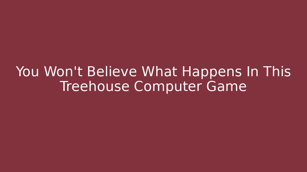 You Won't Believe What Happens In This Treehouse Computer Game