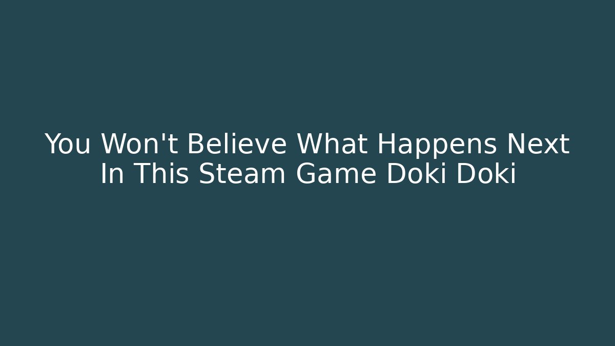 You Won't Believe What Happens Next In This Steam Game Doki Doki