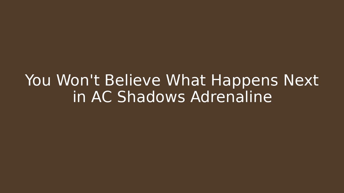 You Won't Believe What Happens Next in AC Shadows Adrenaline