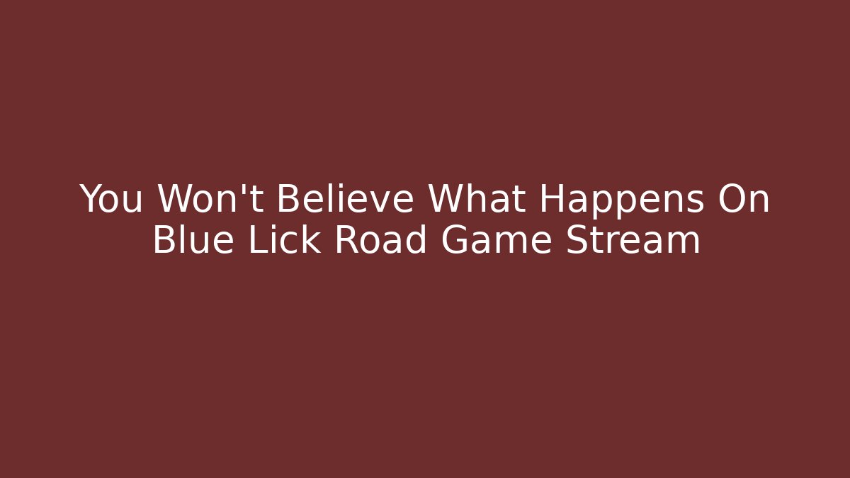You Won't Believe What Happens On Blue Lick Road Game Stream
