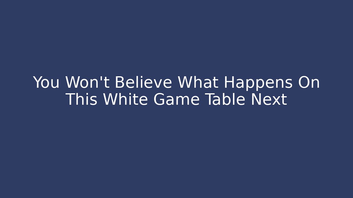 You Won't Believe What Happens On This White Game Table Next