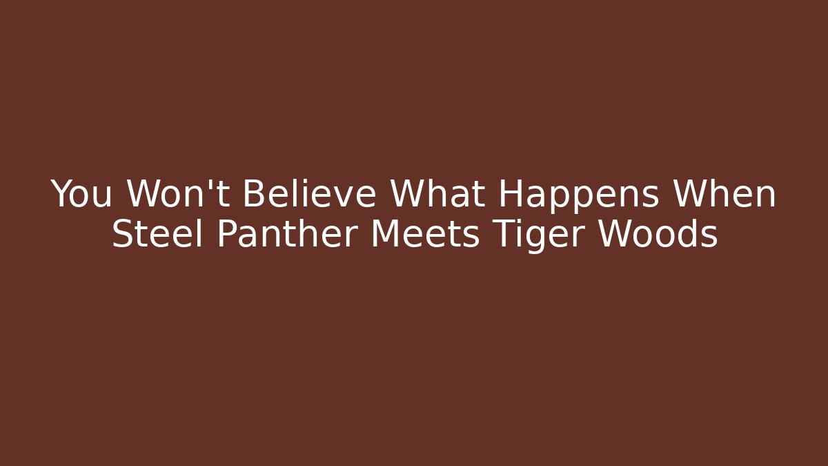 You Won't Believe What Happens When Steel Panther Meets Tiger Woods