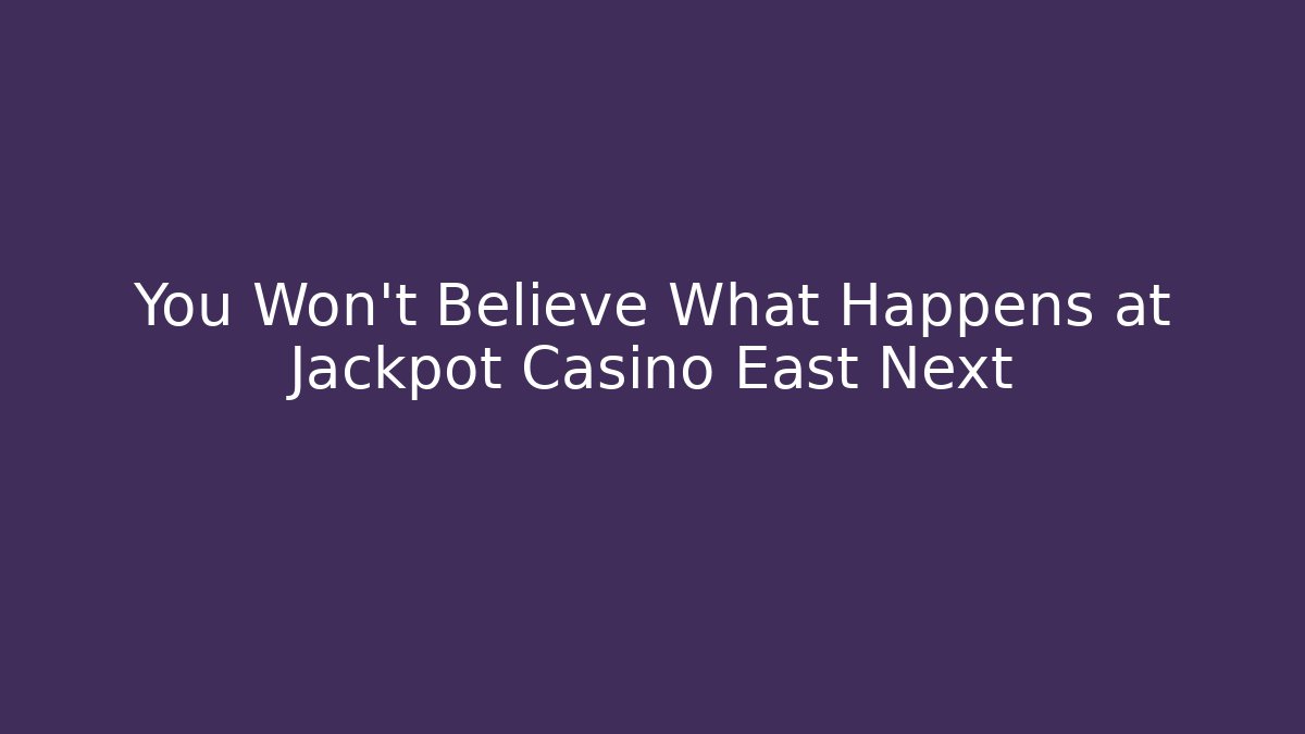 You Won't Believe What Happens at Jackpot Casino East Next