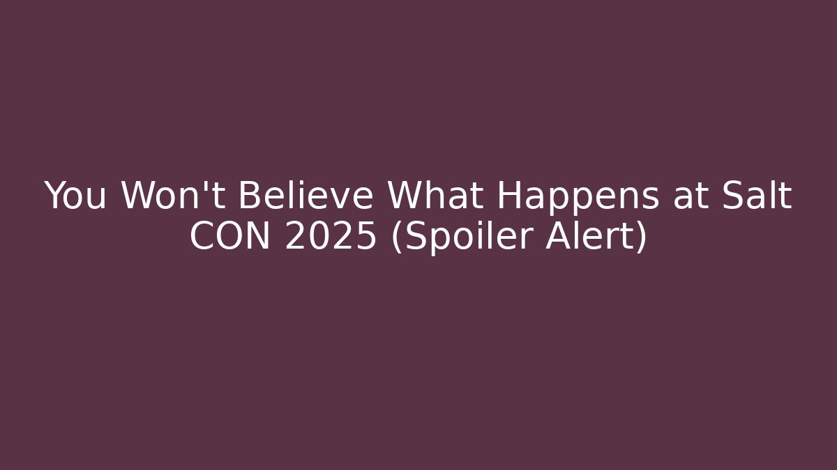 You Won't Believe What Happens at Salt CON 2025 (Spoiler Alert)