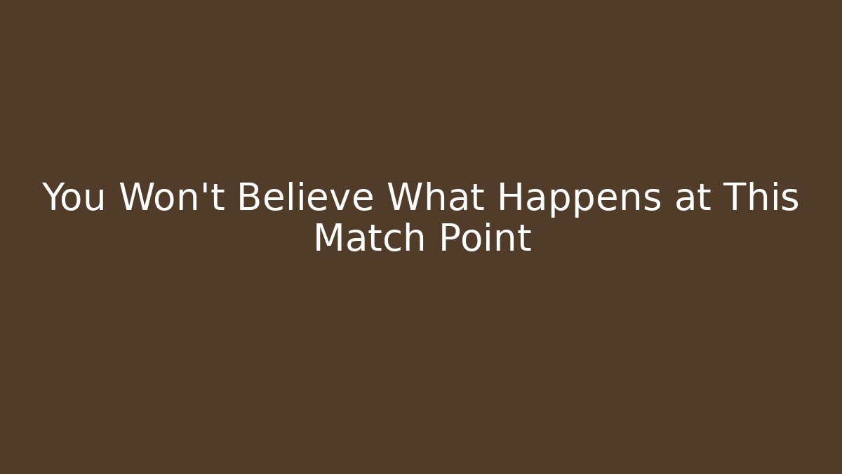 You Won't Believe What Happens at This Match Point