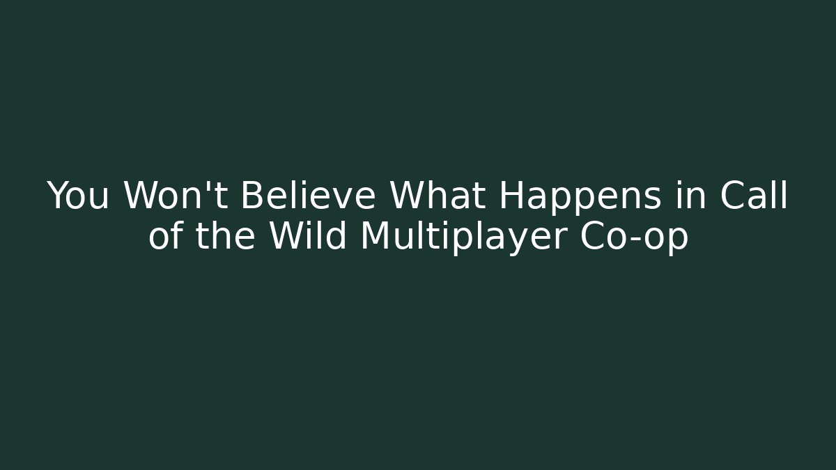 You Won't Believe What Happens in Call of the Wild Multiplayer Co-op
