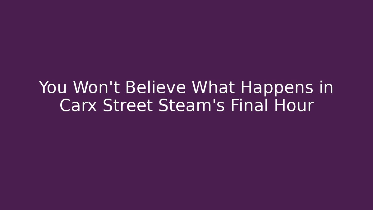 You Won't Believe What Happens in Carx Street Steam's Final Hour