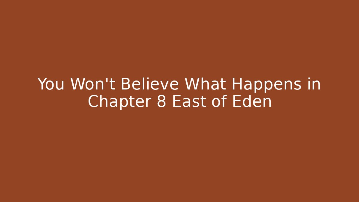 You Won't Believe What Happens in Chapter 8 East of Eden