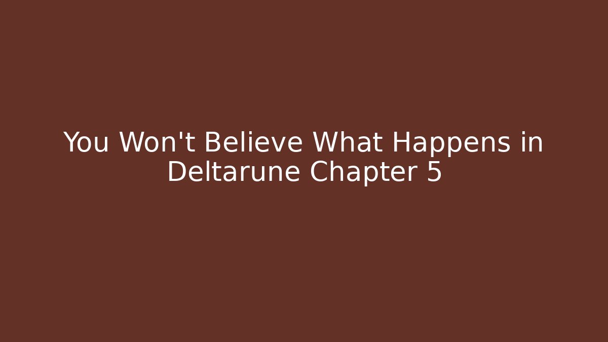 You Won't Believe What Happens in Deltarune Chapter 5
