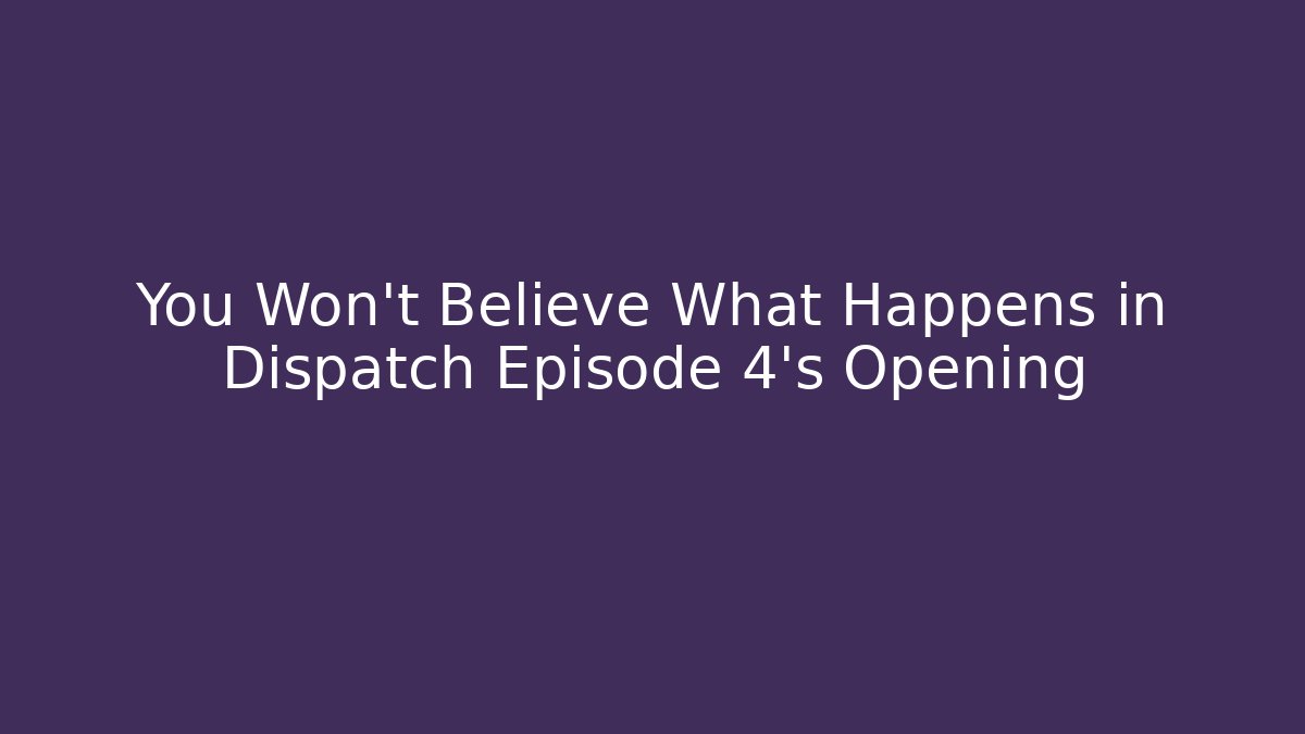 You Won't Believe What Happens in Dispatch Episode 4's Opening