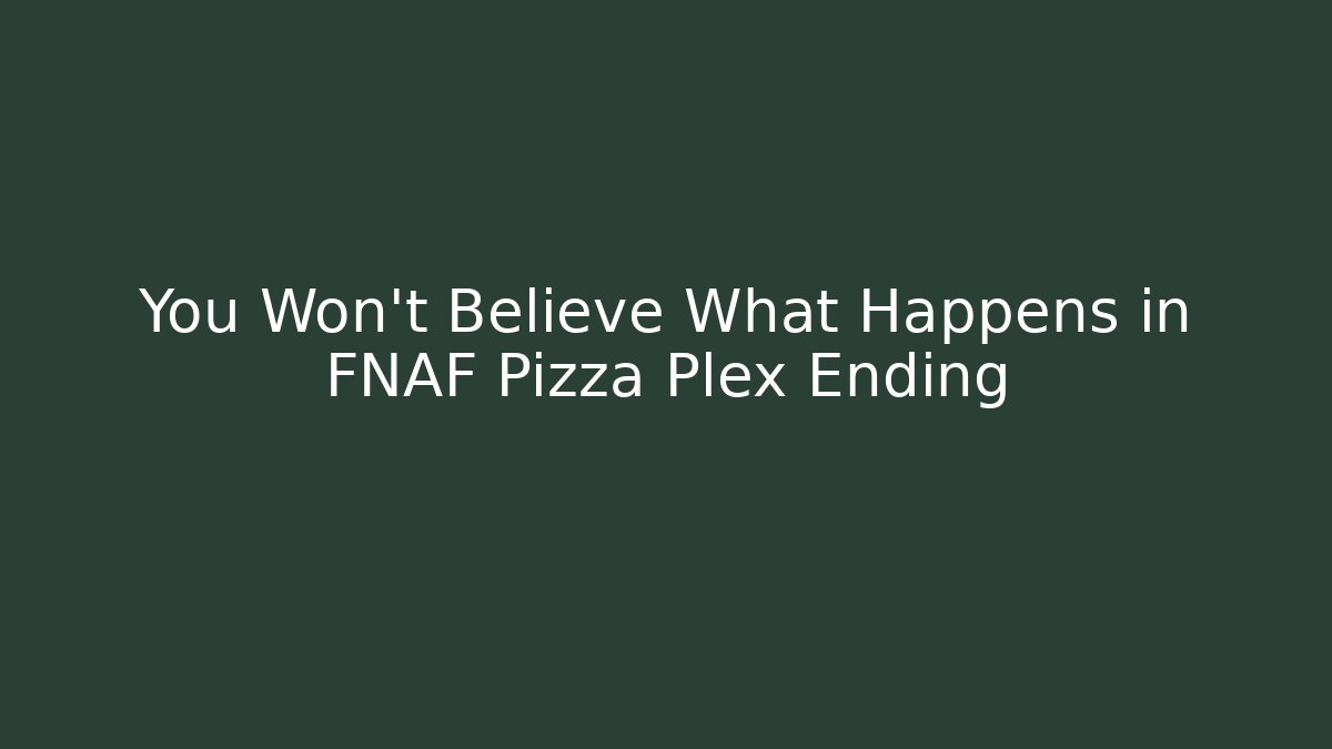 You Won't Believe What Happens in FNAF Pizza Plex Ending