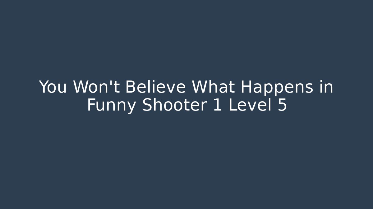 You Won't Believe What Happens in Funny Shooter 1 Level 5