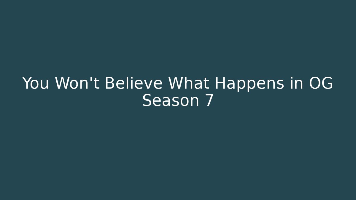 You Won't Believe What Happens in OG Season 7