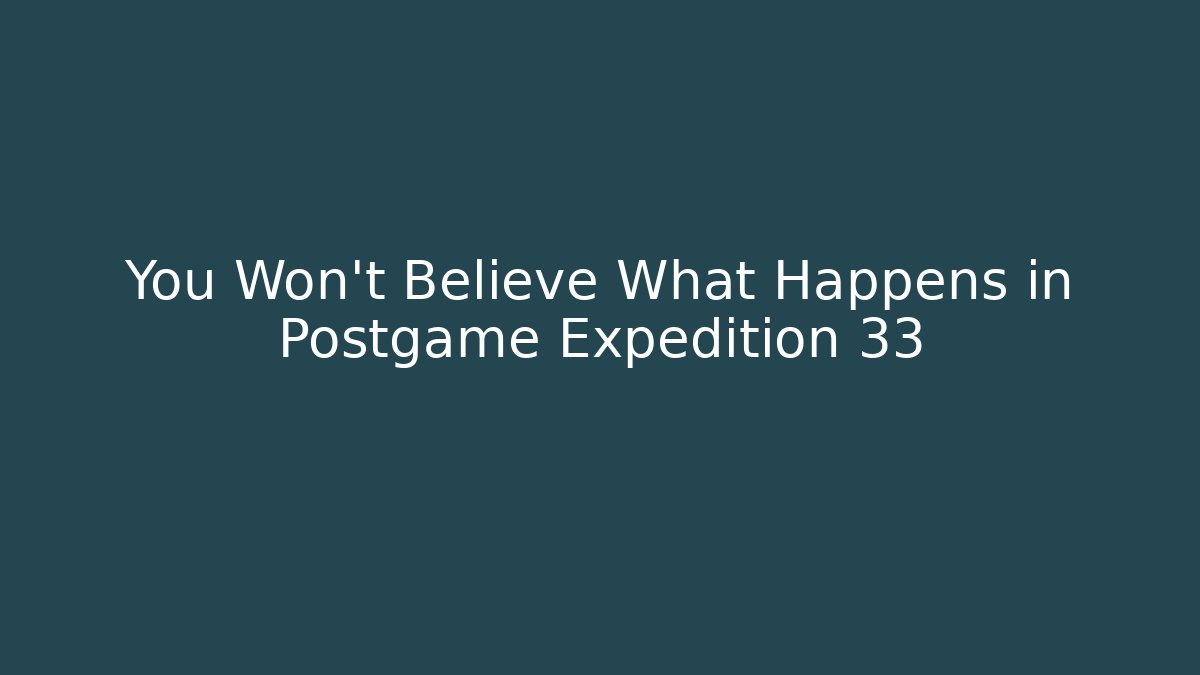 You Won't Believe What Happens in Postgame Expedition 33
