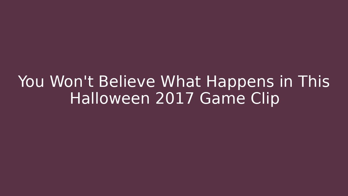 You Won't Believe What Happens in This Halloween 2017 Game Clip