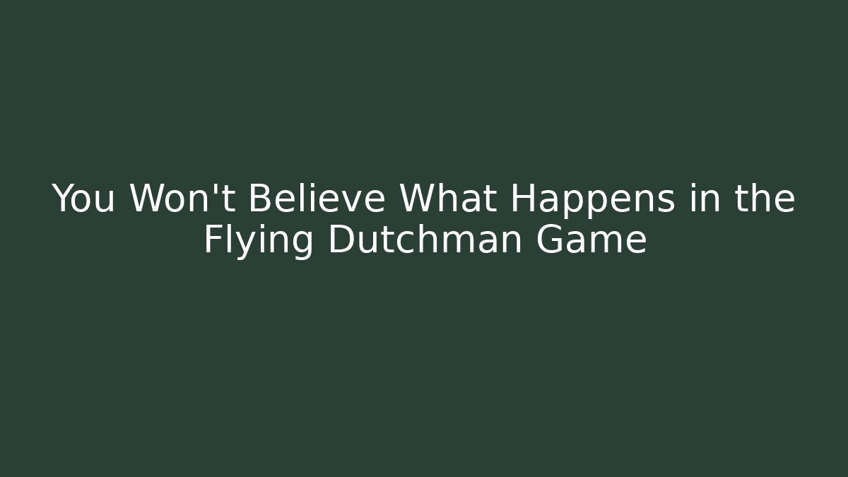 You Won't Believe What Happens in the Flying Dutchman Game