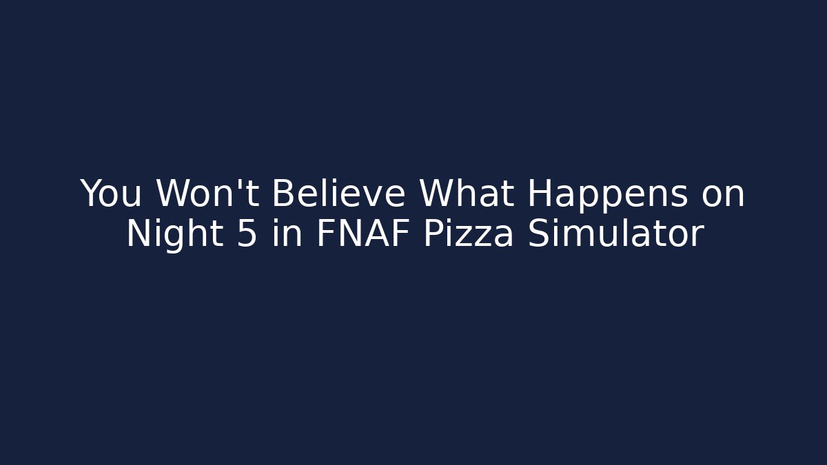 You Won't Believe What Happens on Night 5 in FNAF Pizza Simulator