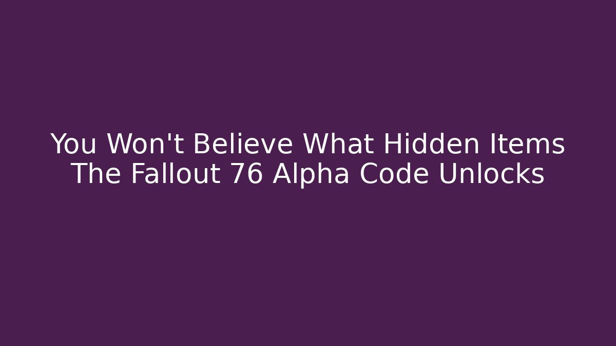 You Won't Believe What Hidden Items The Fallout 76 Alpha Code Unlocks - Vintage E-Juice