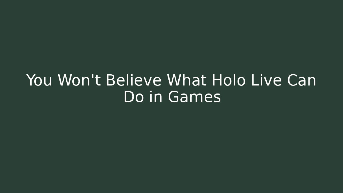 You Won't Believe What Holo Live Can Do in Games