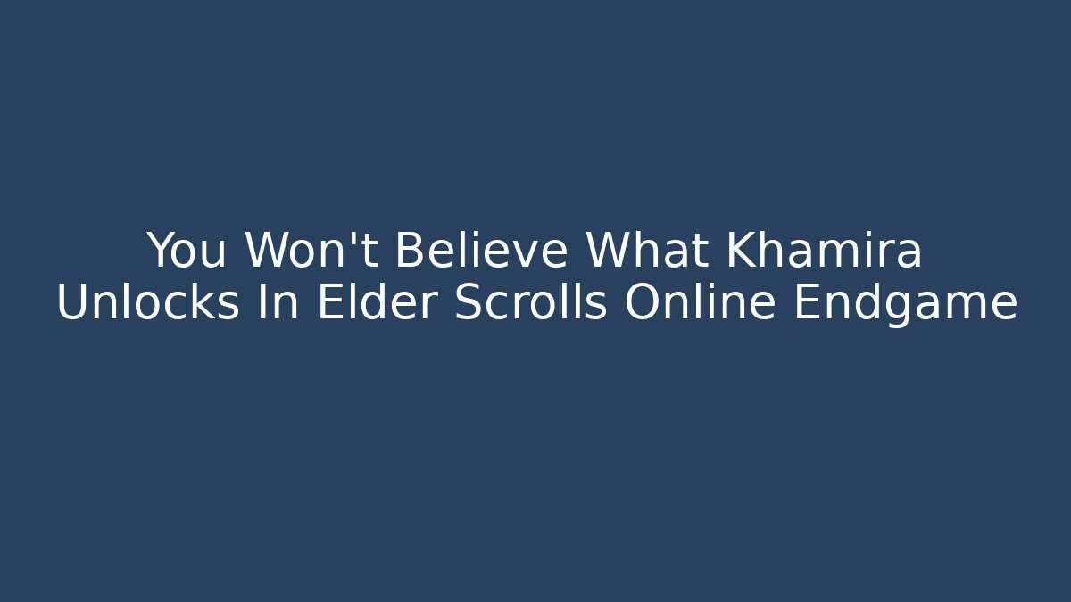 You Won't Believe What Khamira Unlocks In Elder Scrolls Online Endgame