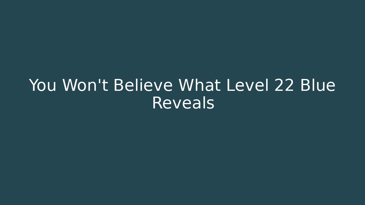 You Won't Believe What Level 22 Blue Reveals