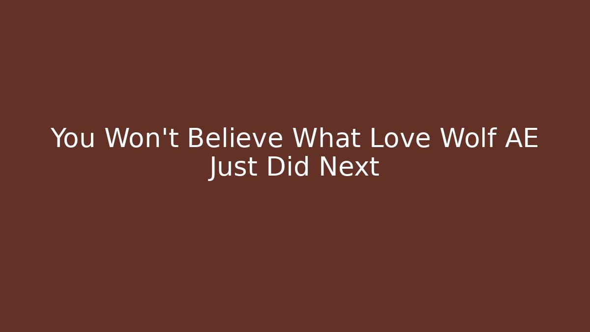 You Won't Believe What Love Wolf AE Just Did Next