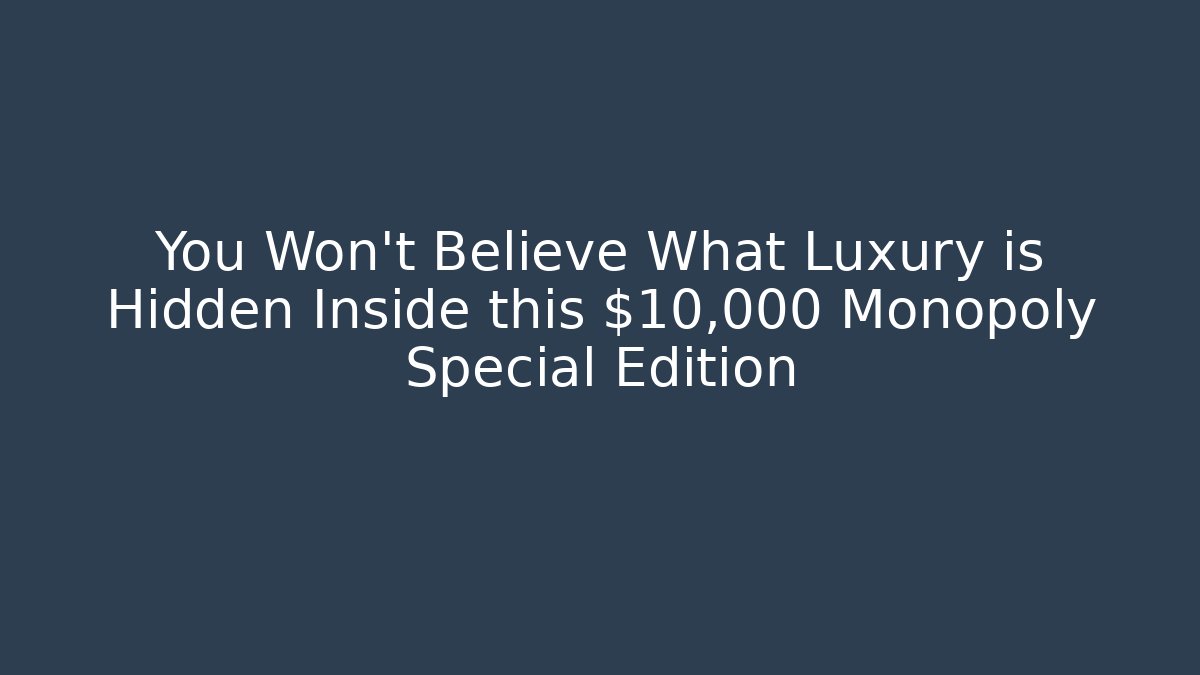 You Won't Believe What Luxury is Hidden Inside this $10,000 Monopoly Special Edition