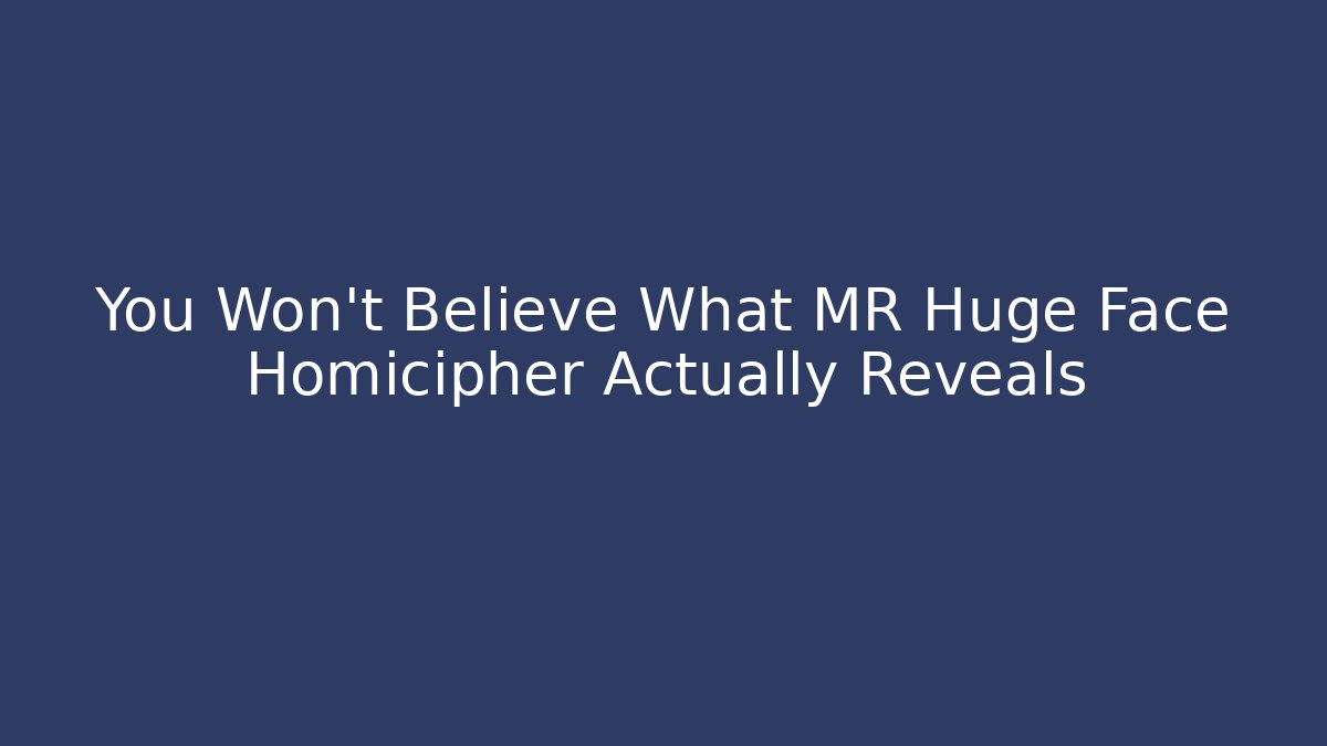 You Won't Believe What MR Huge Face Homicipher Actually Reveals