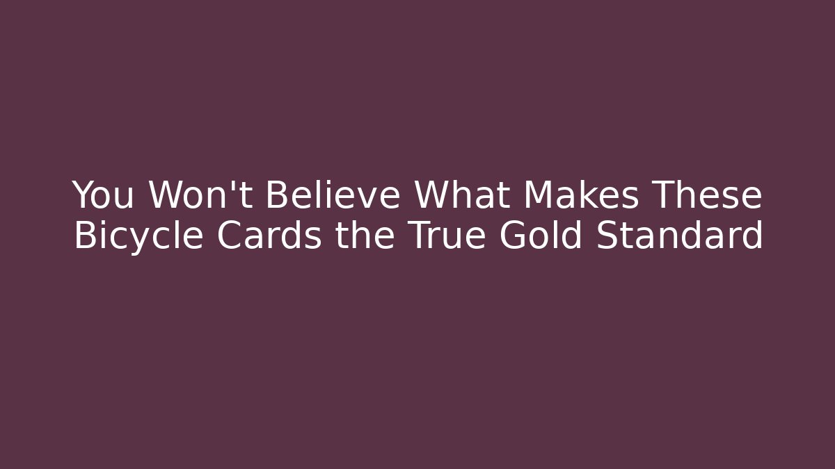 You Won't Believe What Makes These Bicycle Cards the True Gold Standard