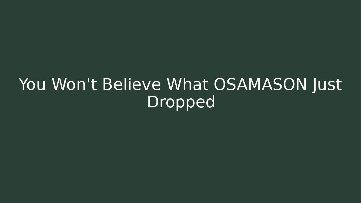 You Won't Believe What OSAMASON Just Dropped