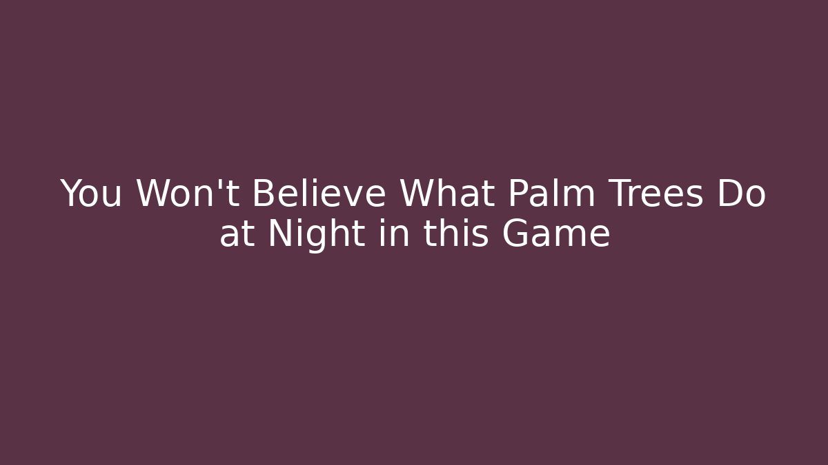 You Won't Believe What Palm Trees Do at Night in this Game