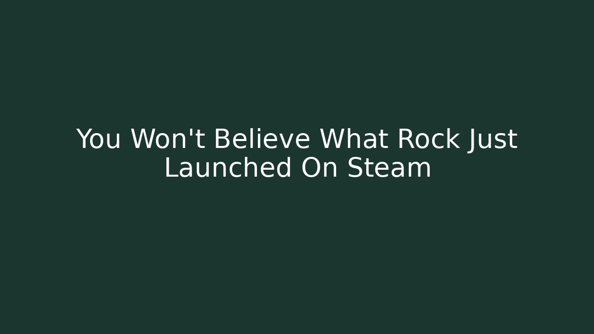 You Won't Believe What Rock Just Launched On Steam