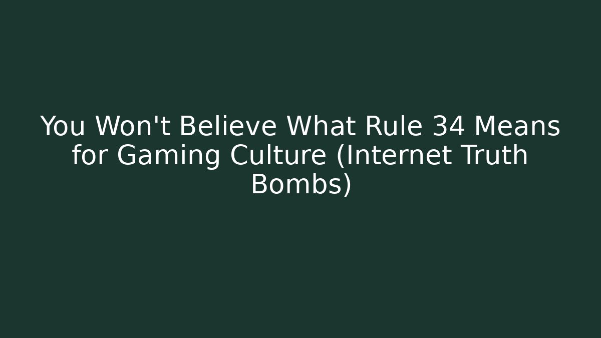 You Won't Believe What Rule 34 Means for Gaming Culture (Internet Truth Bombs)
