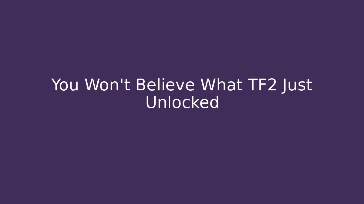 You Won't Believe What TF2 Just Unlocked