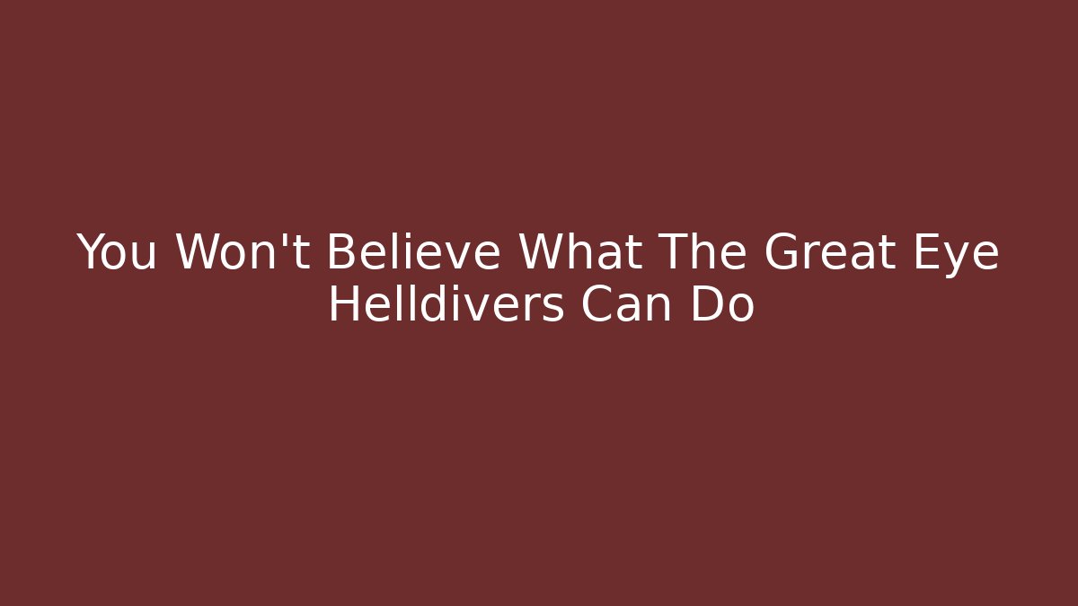 You Won't Believe What The Great Eye Helldivers Can Do