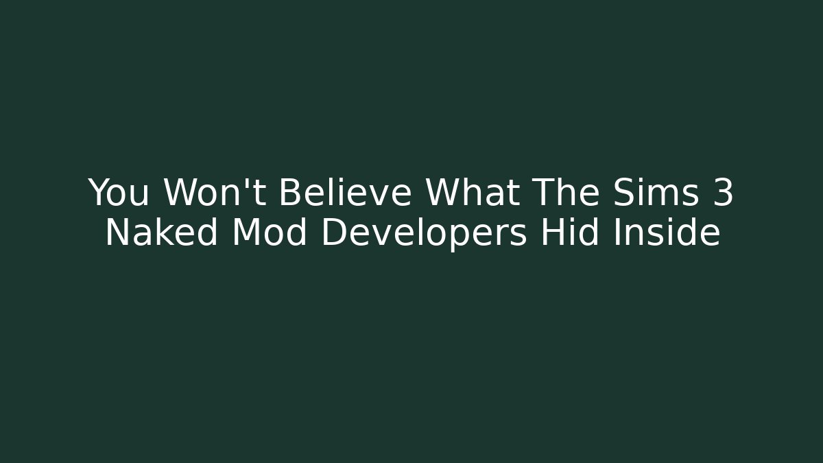 You Won't Believe What The Sims 3 Naked Mod Developers Hid Inside