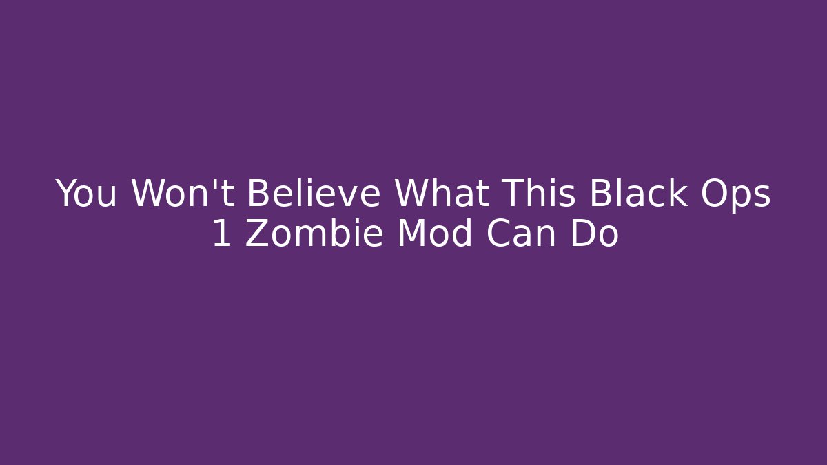 You Won't Believe What This Black Ops 1 Zombie Mod Can Do