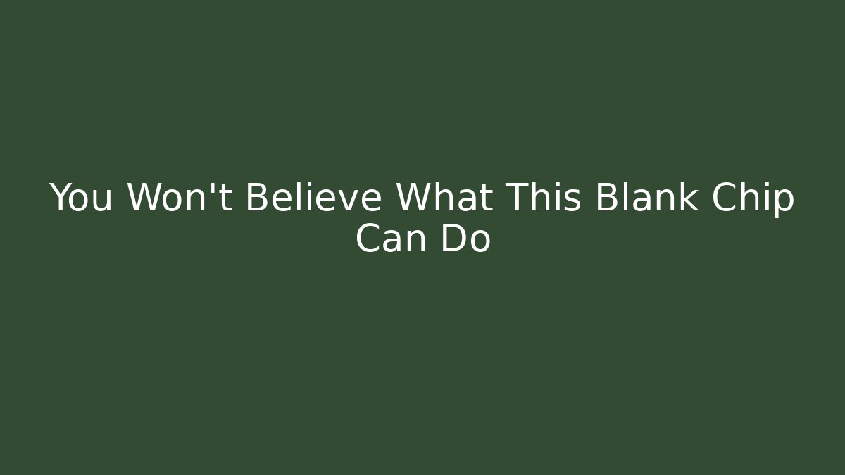 You Won't Believe What This Blank Chip Can Do